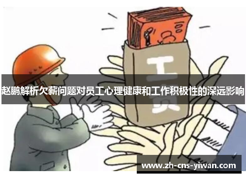 赵鹏解析欠薪问题对员工心理健康和工作积极性的深远影响 赵鹏解析欠薪问题对员工心理健康和工作积极性的深远影响