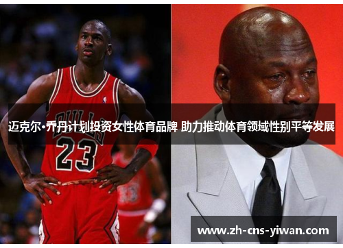 迈克尔·乔丹计划投资女性体育品牌 助力推动体育领域性别平等发展