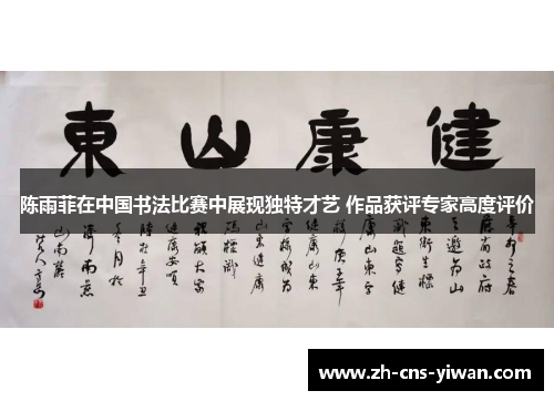 陈雨菲在中国书法比赛中展现独特才艺 作品获评专家高度评价 陈雨菲在中国书法比赛中展现独特才艺 作品获评专家高度评价