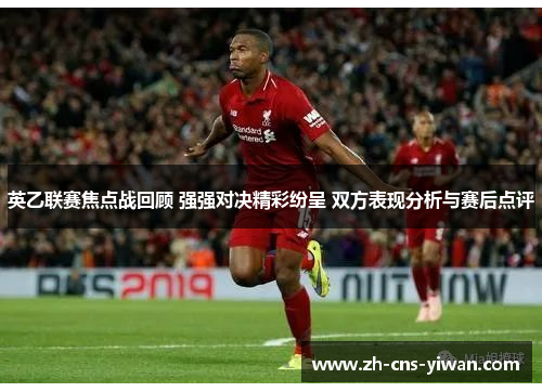 英乙联赛焦点战回顾 强强对决精彩纷呈 双方表现分析与赛后点评 英乙联赛焦点战回顾 强强对决精彩纷呈 双方表现分析与赛后点评