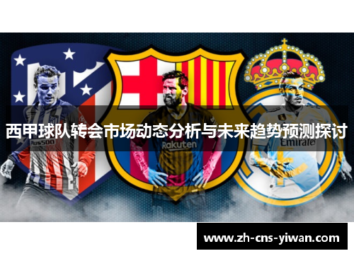 西甲球队转会市场动态分析与未来趋势预测探讨