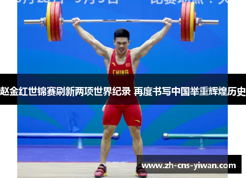 赵金红世锦赛刷新两项世界纪录 再度书写中国举重辉煌历史 赵金红世锦赛刷新两项世界纪录 再度书写中国举重辉煌历史