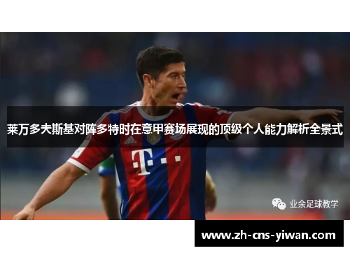 莱万多夫斯基对阵多特时在意甲赛场展现的顶级个人能力解析全景式 莱万多夫斯基对阵多特时在意甲赛场展现的顶级个人能力解析全景式